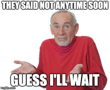 Guess I'll wait